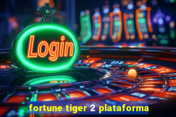 fortune tiger 2 plataforma